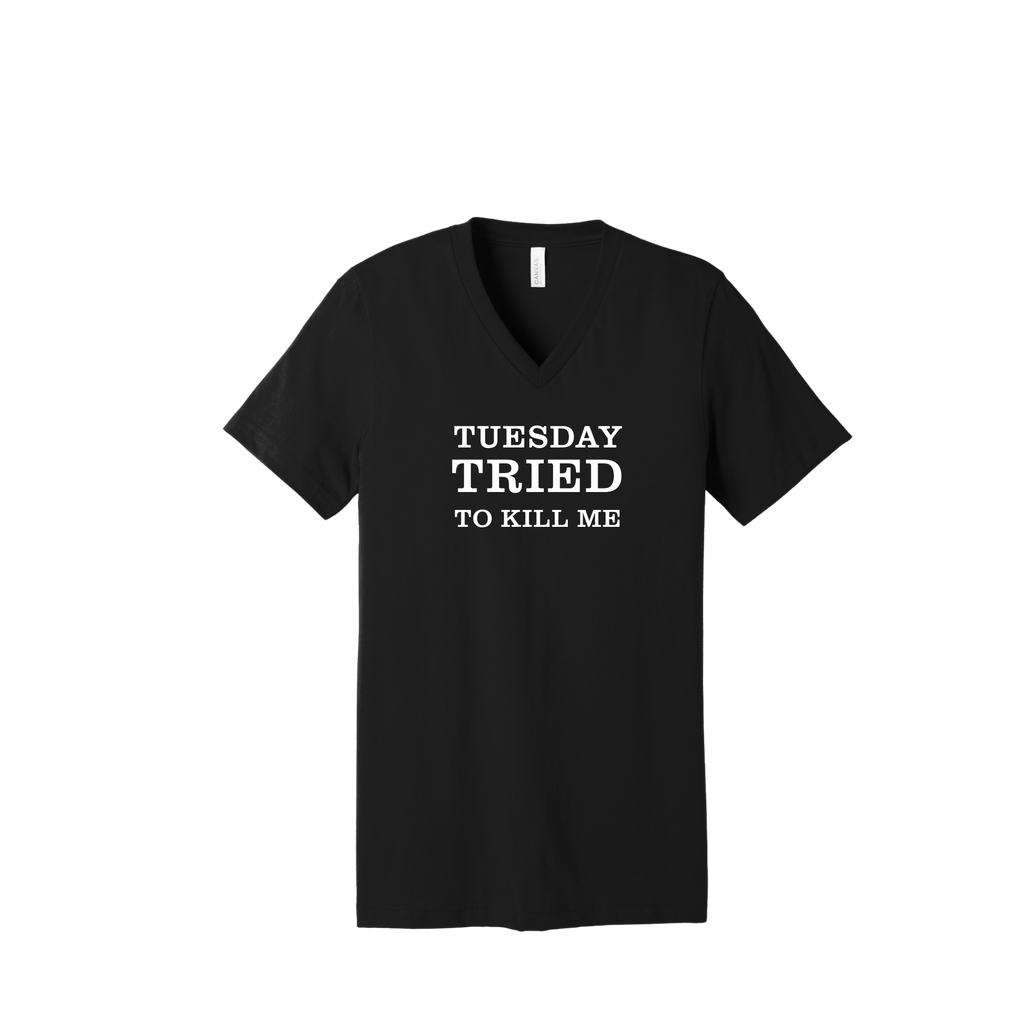 Tuesday Tried to Kill Me V- Neck T-Shirt